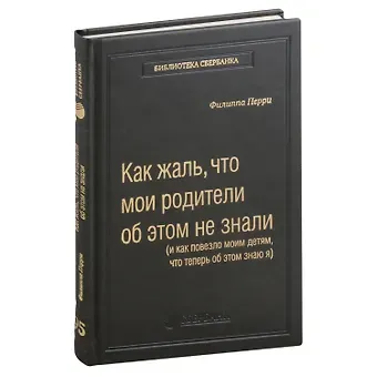 Филиппа Перри Как жаль, что мои родители об этом не знали, и как повезло моим детям, что теперь об этом знаю я. Том 95