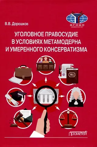 Владимир Васильевич Дорошков Уголовное правосудие в условиях метамодерна и умеренного консерватизма: Монография