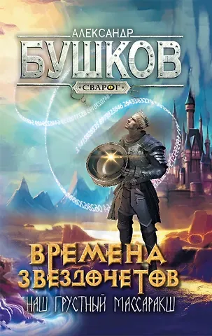Александр Александрович Бушков Сварог. Времена звездочетов. Наш грустный массаракш