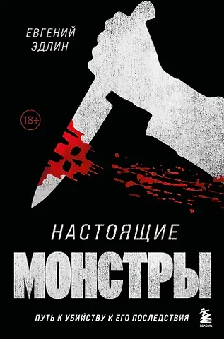 Евгений Эдлин Настоящие монстры. Путь к убийству и его последствия