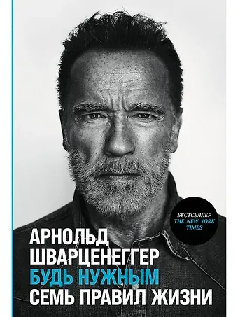 Арнольд Шварценеггер Будь нужным: Семь правил жизни