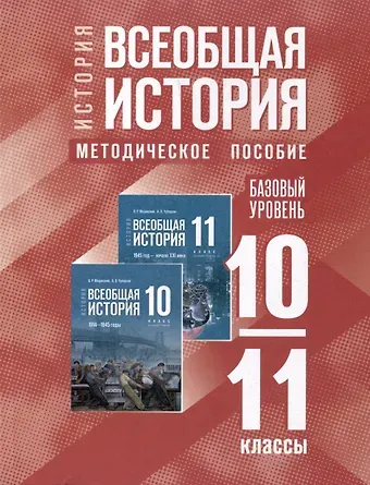 История. Всеобщая история. 10-11 классы. Базовый уровень. Методическое пособие