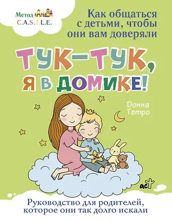 Донна Тетро Тук-тук, я в домике! Как общаться с детьми, чтобы они вам доверяли. Метод C.A.S.T.L.E.