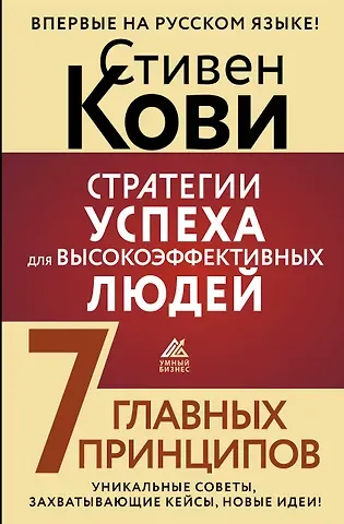 Стивен Р. Кови Стратегии успеха для высокоэффективных людей. 7 главных принципов. Уникальные советы, захватывающие кейсы, новые идеи!
