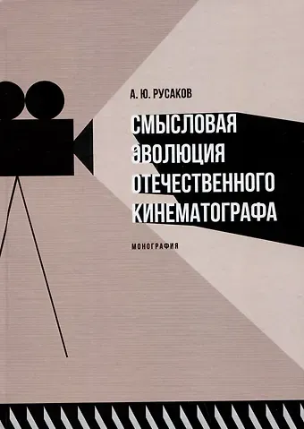Аркадий Юрьевич Русаков Смысловая эволюция отечественного кинематографа. Монография