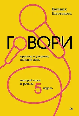 Шестакова Евгения Сергеевна Говори красиво и уверенно каждый день. Настрой голос и речь за 5 недель