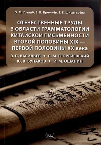Олег Маркович Готлиб Отечественные труды в области грамматологии китайской письменности второй половины XIX — первой половины XX века В. П. Васильев, С. М. Георгиевский, Ю. В. Бунаков, И. М. Ошанин