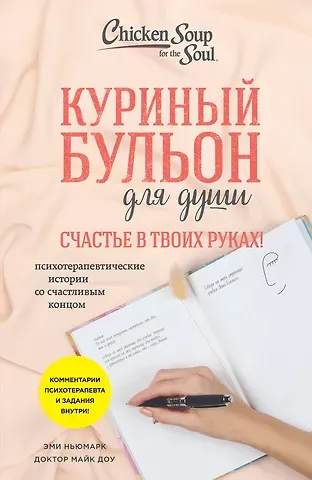Эми Ньюмарк, Майк Доу Куриный бульон для души. Счастье в твоих руках!: психотерапевтические истории со счастливым концом