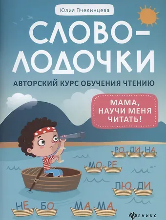 Юлия Александровна Пчелинцева Словолодочки: мама, научи меня читать! Авторский курс обучения чтению