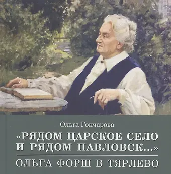 Ольга Петровна Гончарова «Рядом Царское Село и рядом Павловск...» Ольга Форш в Тярлево