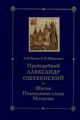 Елена Михайловна Юхименко Преподобный Александр Ошевенский. Житие, похвальные слова, молитвы: Исследование и тексты