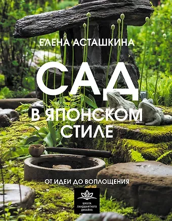 Елена Борисовна Асташкина Сад в японском стиле. От идеи до воплощения