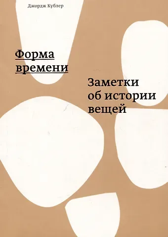 Джордж Кублер Форма времени. Заметки об истории вещей