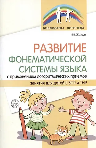 Ирина Васильевна Жолудь Развитие фонематической системы языка с применением логоритмических приемов. Занятия для детей с ЗПР и ТНР