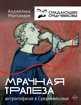 Монтанари Анджелика Мрачная трапеза: антропофагия в Средневековье
