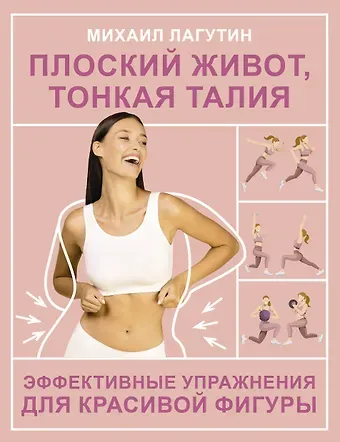Михаил П. Лагутин Плоский живот, тонкая талия. Эффективные упражнения для красивой фигуры