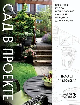 Наталья Евгеньевна Павловская Сад в проекте. Пошаговый курс по проектированию сада мечты: от задумки до воплощения