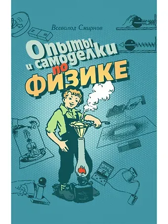 Всеволод Александрович Смирнов Опыты и самоделки по физике
