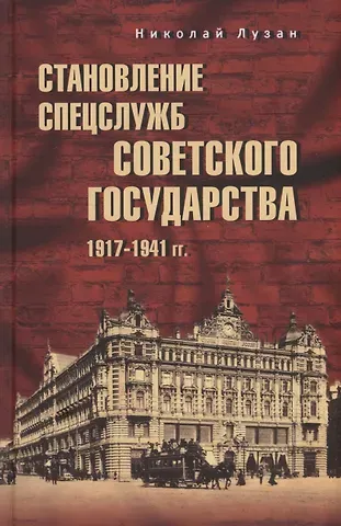 Николай Николаевич Лузан Становление спецслужб советского государства. 1917-1941 гг.
