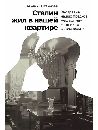 Татьяна Викторовна Литвинова Сталин жил в нашей квартире: Как травмы наших предков мешают нам жить и что с этим делать