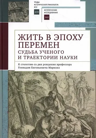 Марина Николаевна Бахматова Жить в эпоху перемен: судьба ученого и траектории науки. К столетию со дня рождения профессора Геннадия Евгеньевича Маркова: коллективная монография