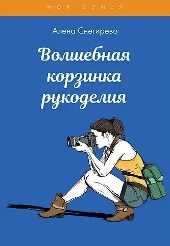 Алена Снегирева Волшебная корзинка рукоделия