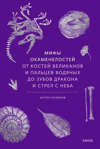 Антон Нелихов Мифы окаменелостей. От костей великанов и пальцев водяных до зубов дракона и стрел с неба