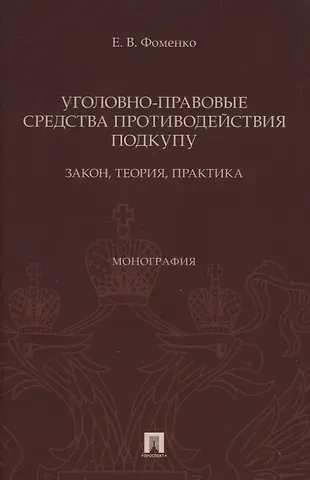 Елена Владимировна Фоменко Уголовно-правовые средства противодействия подкупу: закон, теория, практика. Монография