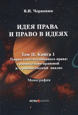 Владимир Иванович Червонюк Идея права и право в идеях: в двух томах. Том II. Кн. 1. Теория конституционного права: сравнительно-правовой и страноведческий анализ