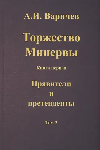 Алексей Игоревич Варичев Торжество Минервы. Книга 1. Правители и претенденты. Том 2
