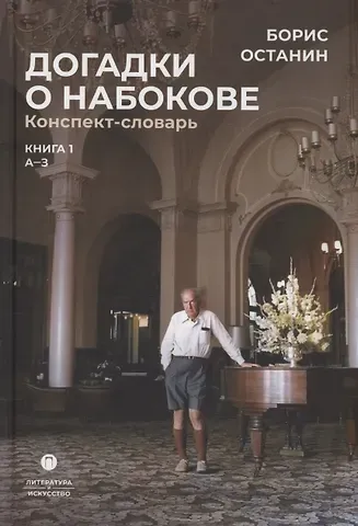 Борис Владимирович Останин Догадки о Набокове. Конспект-словарь: Книга 1 (А-3)