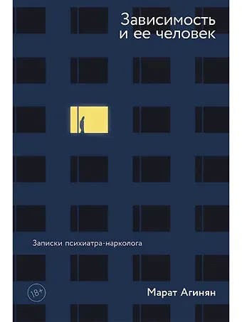 Марат Агинян Зависимость и ее человек. Записки психиатра-нарколога