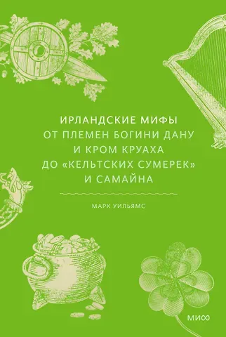 Марк Уильямс Ирландские мифы. От Племен Богини Дану и Кром Круаха до «кельтских сумерек» и Самайна
