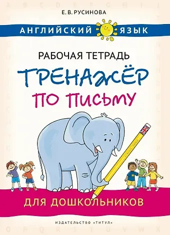 Елена Васильевна Русинова Английский язык. Рабочая тетрадь-тренажёр по письму для дошкольников