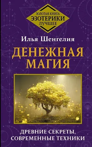 Илья Зурабович Шенгелия Денежная магия. Древние секреты, современные техники