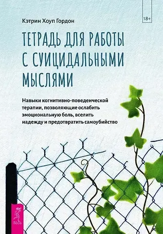 Кэтрин Хоуп Гордон Тетрадь для работы с суицидальными мыслями. Навыки когнитивно-поведенческой терапии, позволяющие ослабить эмоциональную боль, вселить надежду и предотвратить самоубийство