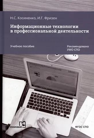 Ирина Григорьевна Фризен, Николай Савельевич Косиненко Информационные технологии в профессиональной деятельности. Учебное пособие