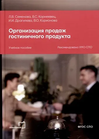 Людмила Валерьевна Семенова, Валентин Сергеевич Корнеевец, Ирина Ивановна Драгилева Организация продаж гостиничного продукта. Учебное пособие