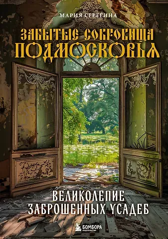 Мария Серегина Забытые сокровища Подмосковья. Великолепие заброшенных усадеб