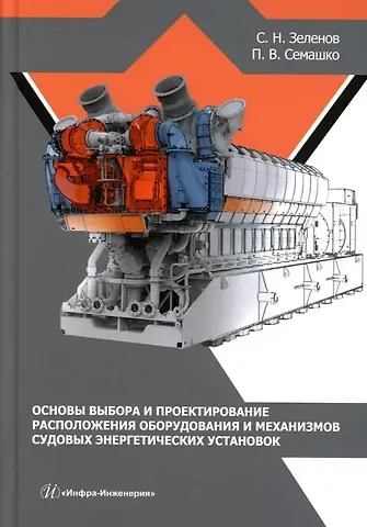 Петр Владимирович Семашко, Сергей Николаевич Зеленов Основы выбора и проектирование расположения оборудования и механизмов судовых энергетических установок: учебное пособие