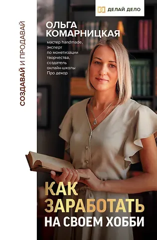 Ольга Анатольевна Комарницкая Создавай и продавай. Как заработать на своем хобби