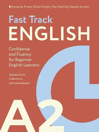 Эдриан Риверс, Итан Найт, Макс Стерлинг Fast Track English A2: уверенность и беглость для начинающих (Confidence and Fluency for Beginner English Learners)