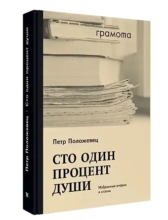 Петр Григорьевич Положевец Сто один процент души. Избранные очерки и статьи