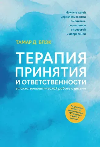 Тамар Д. Блэк Терапия принятия и ответственности в психотерапевтической работе с детьми
