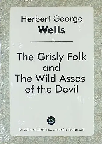 Герберт Джордж Уэллс The Grisly Folk, and the Wild Asses of the Devil