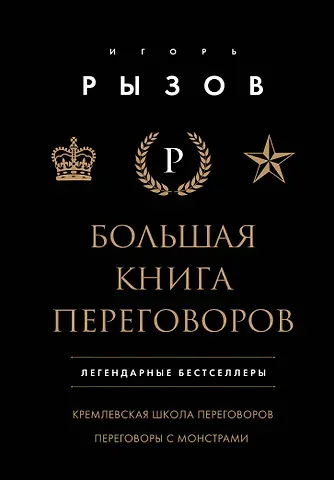 Игорь Романович Рызов Большая книга переговоров. Легендарные бестселлеры: Кремлевская школа переговоров  Переговоры с монстрами