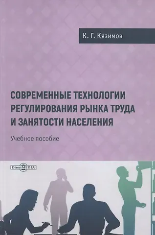 Карл Гасанович Кязимов Современные технологии регулирования рынка труда и занятости населения