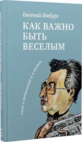 Евгений Александрович Ямбург Как важно быть веселым. Смех в педагогике и в жизни
