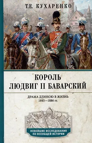 Татьяна Евгеньевна Кухаренко Король Людвиг II Баварский. Драма длиною в жизнь. 1845 - 1886