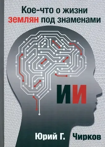 Юрий Георгиевич Чирков Кое-что о жизни землян под знаменами ИИ